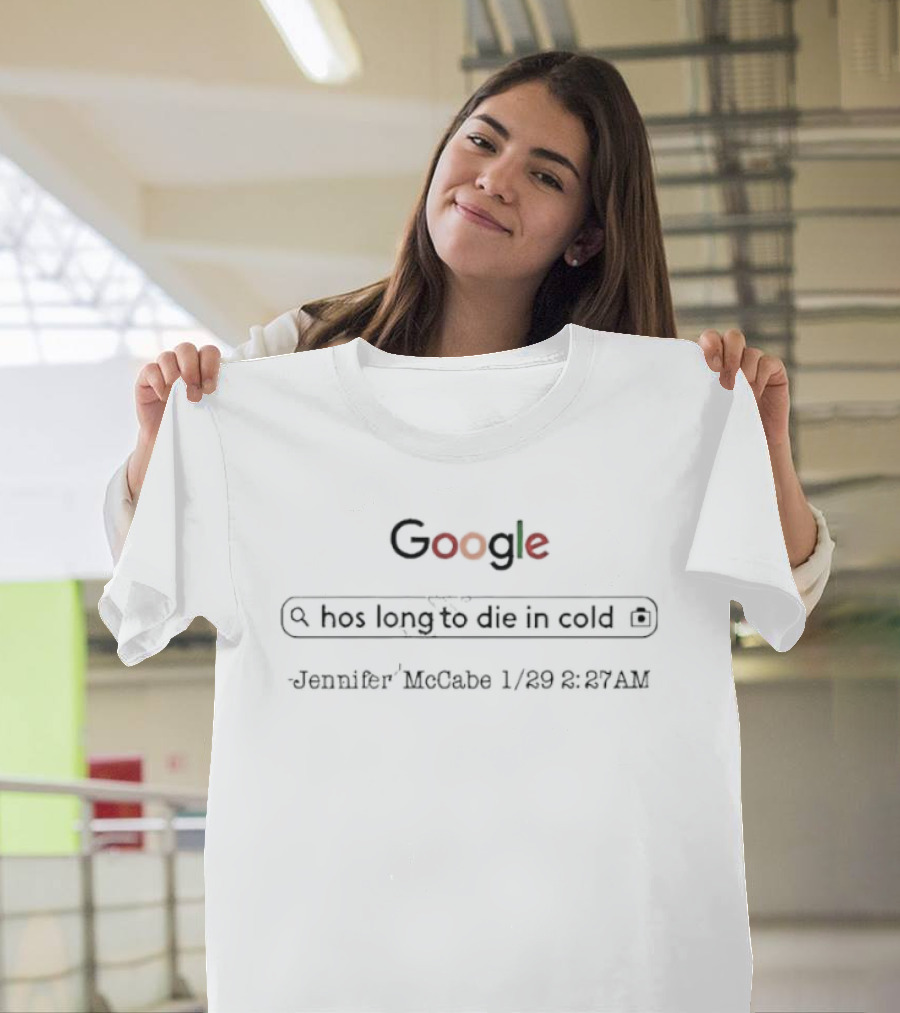 Jennifer McCabe How Long To Die In Cold Google Search T-Shirt