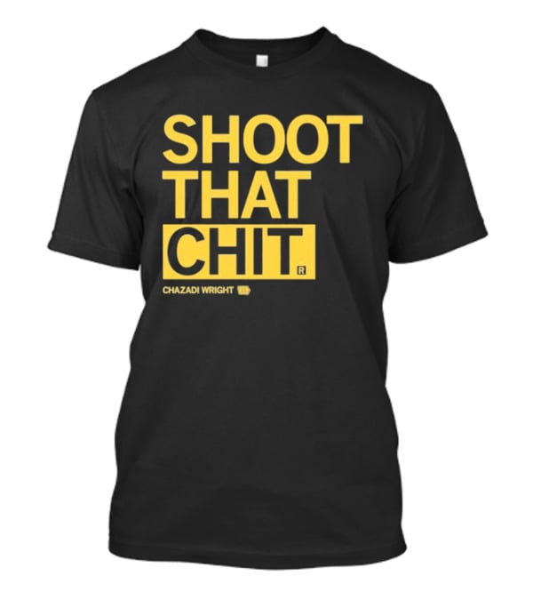 Chazadi Wright Shoot That Chit T-Shirt