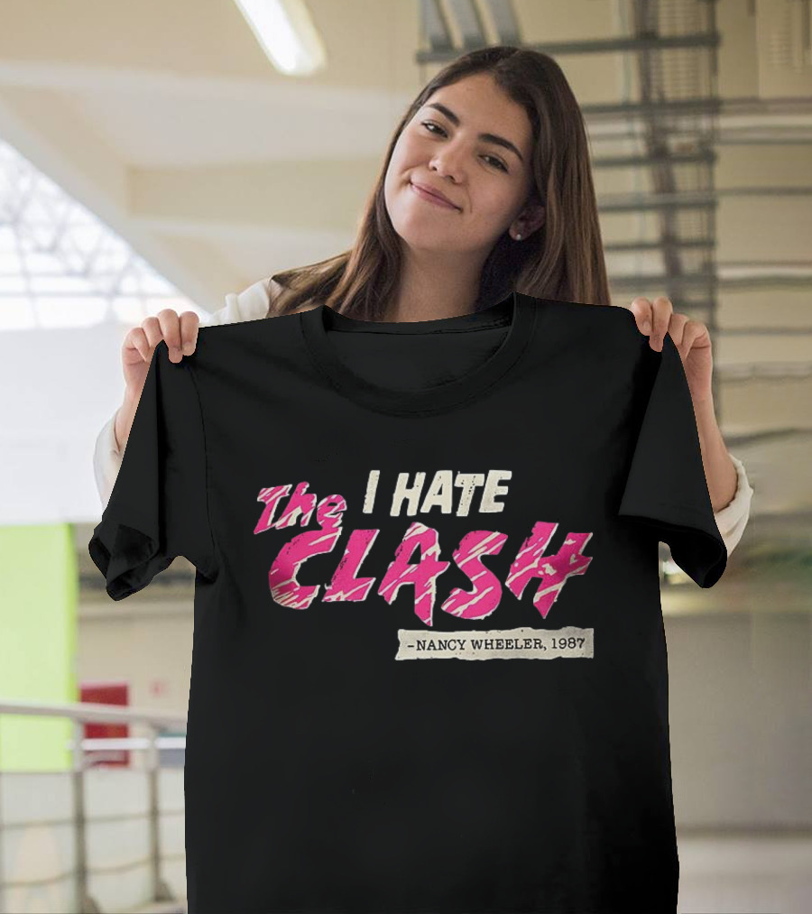 The I Hate Clash Nancy Wheeler 1987 Stranger Things T-Shirt