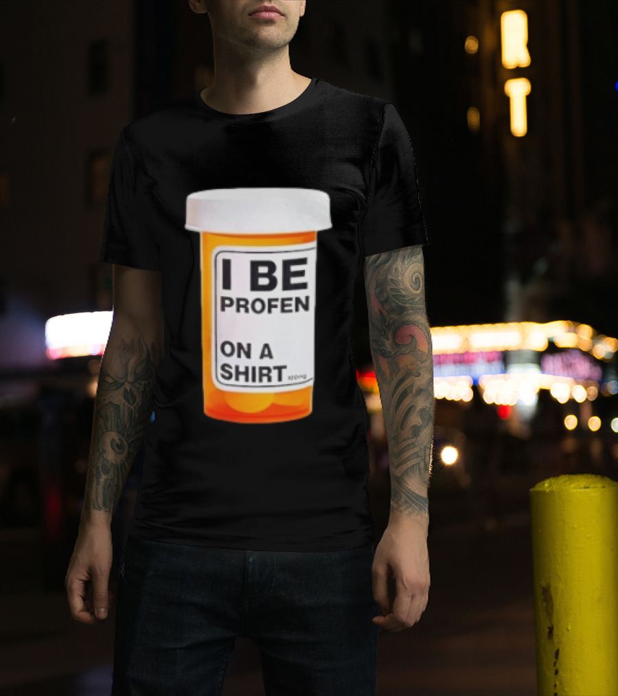 I Be Profen Pill Bottle On A T-Shirt