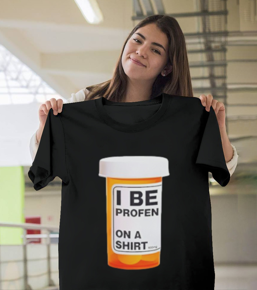 I Be Profen Pill Bottle On A T-Shirt