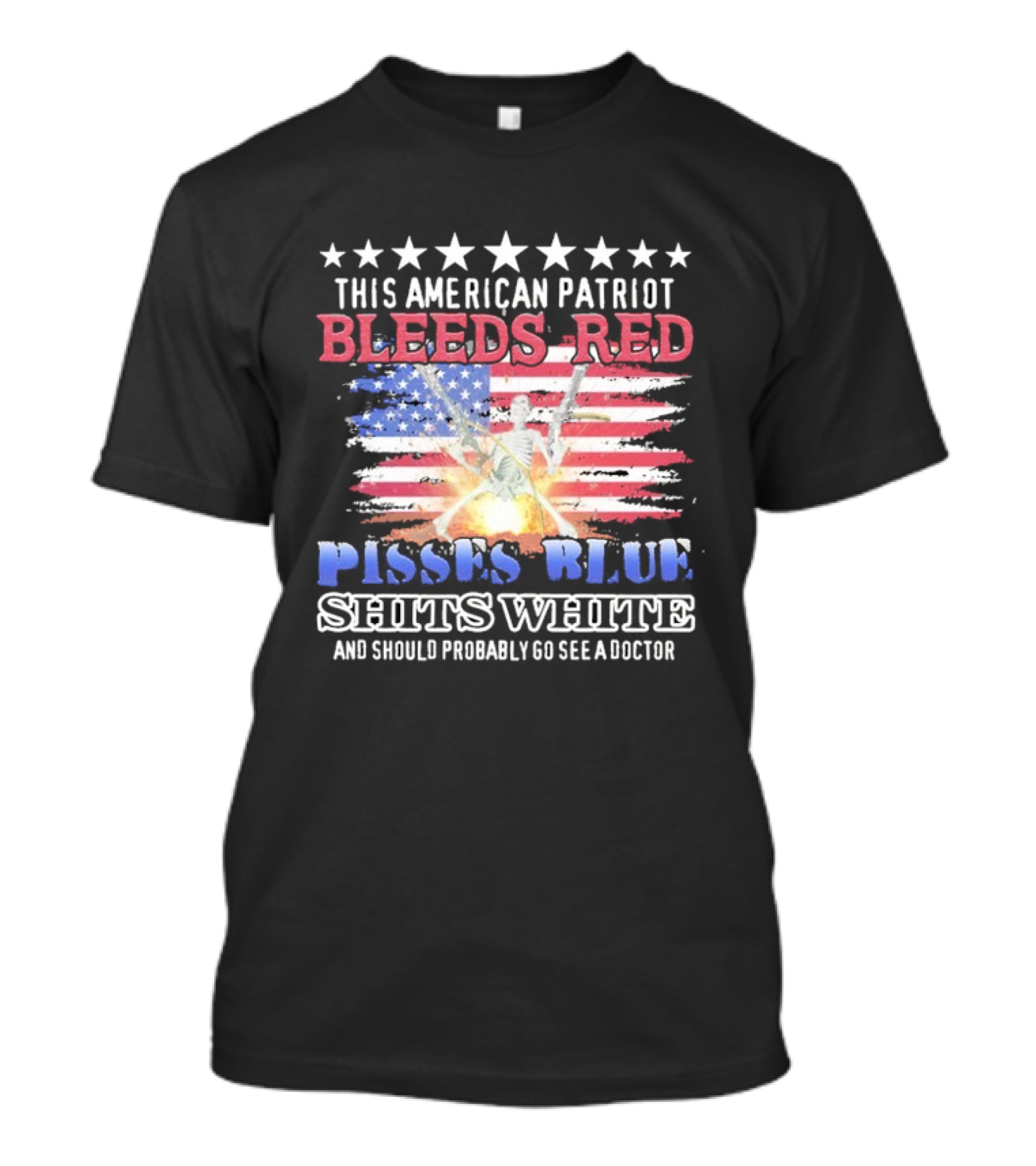 This American Patriot Bleeds Red Pisses Blue Shits White And Should Probably Go See A Doctor Skeleton Gun T-Shirt