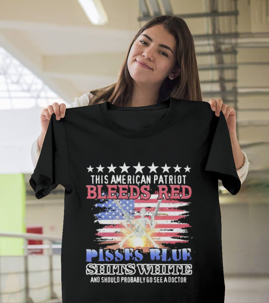This American Patriot Bleeds Red Pisses Blue Shits White And Should Probably Go See A Doctor Skeleton Gun T-Shirt