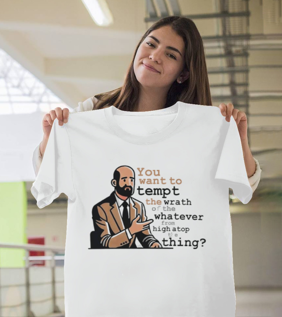 Dr. Bill You Want To Tempt The Wrath Of The Whatever High Atop Thing T-Shirt