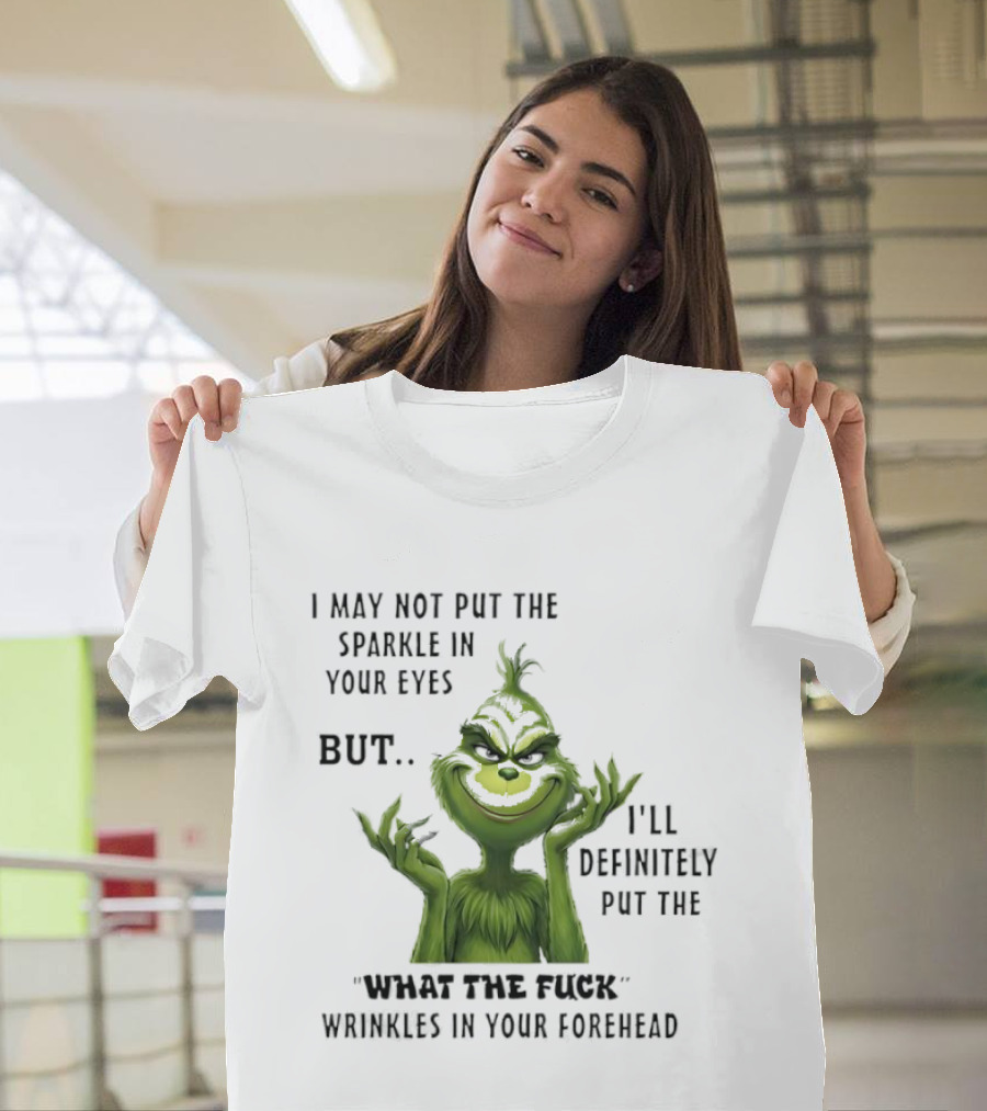 Grinch I'll Definitely Put The What The Fuck Wrinkles In Your Forehead T-Shirt