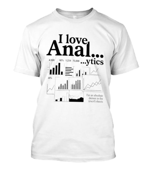 I Love Anal…ytics I’m An Absolute Demon In The Excel Sheets T-Shirt