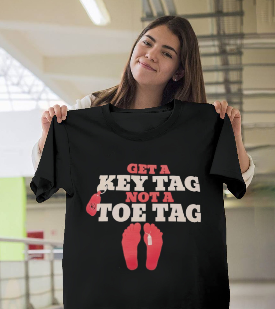 Get A Key Tag Not A Toe Tag Motivational Safety Awareness T-Shirt