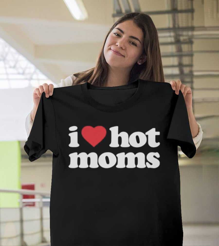I Love Hot Moms T-Shirt