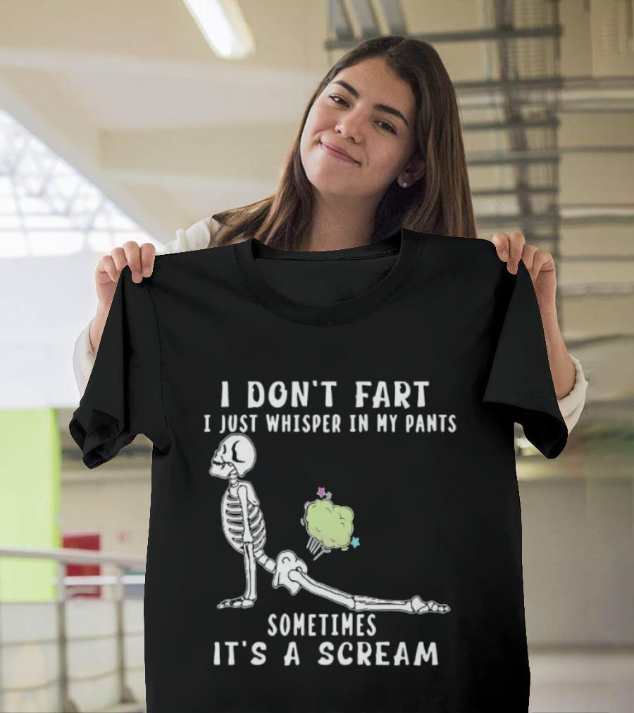 Skeleton I Don’t Fart I Just Whisper In My Pants Sometimes It’s A Scream T-Shirt