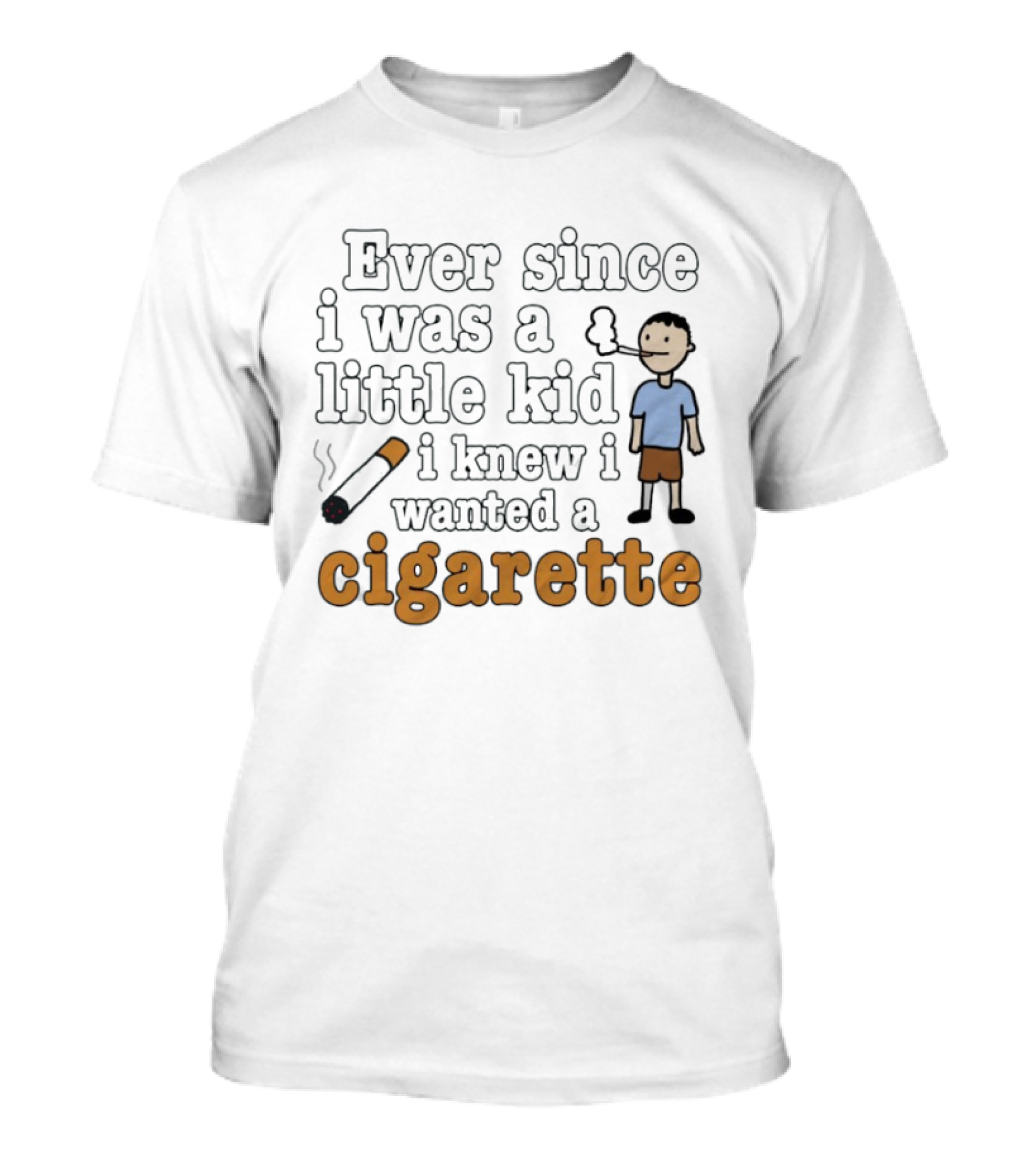 Ever Since I Was A Little Kid I Knew I Wanted A Cigarette Smoking Cartoon T-Shirt