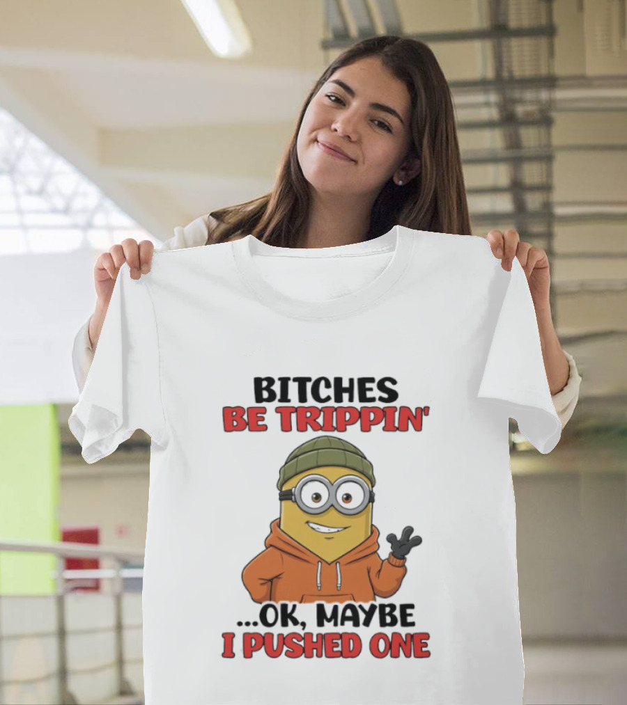 Bitches Be Trippin' Ok Maybe I Pushed One Minion In Orange T-Shirt