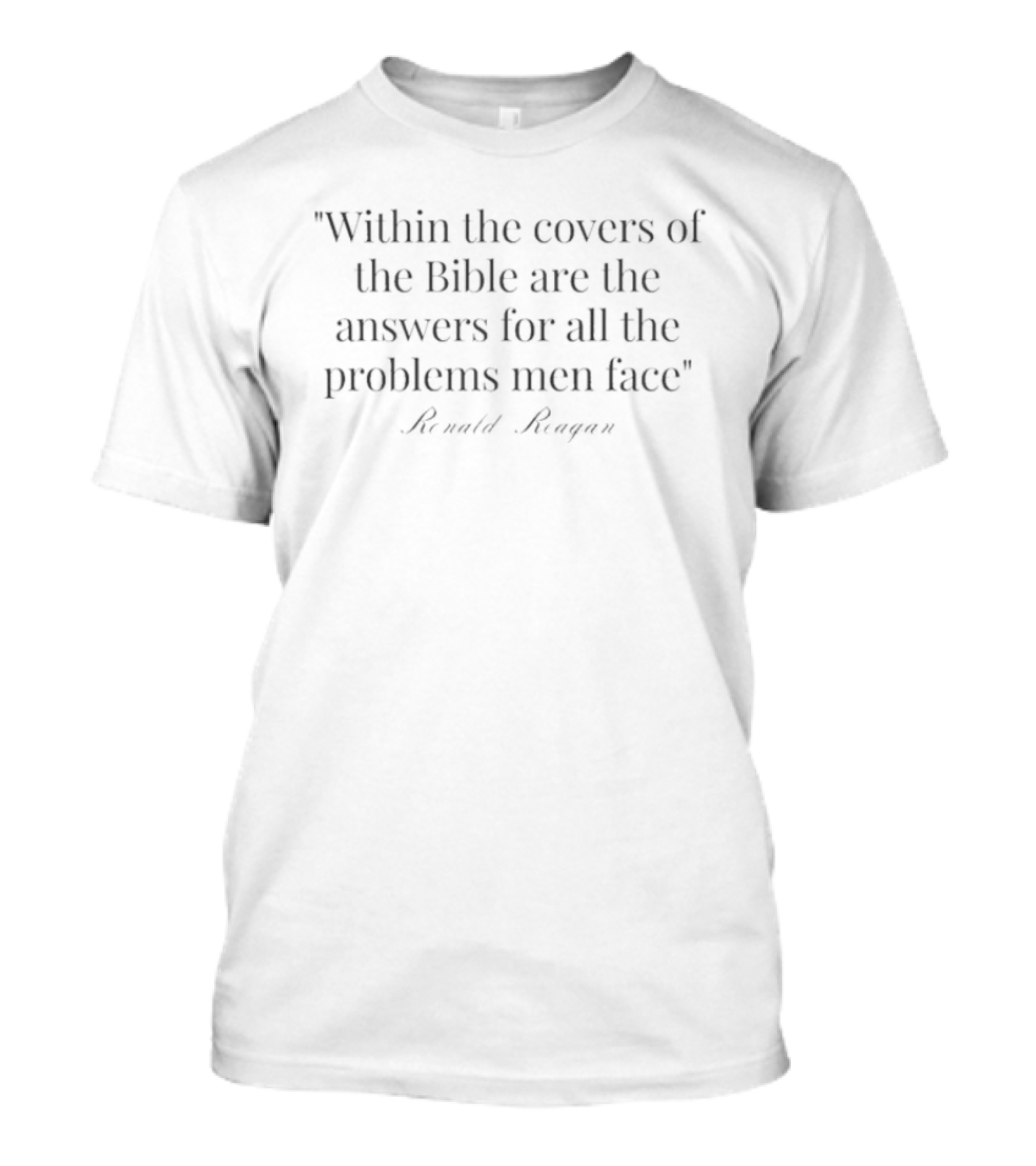 Within The Covers Of The Bible Are The Answers For All The Problems Men Face Ronald Reagan T-Shirt