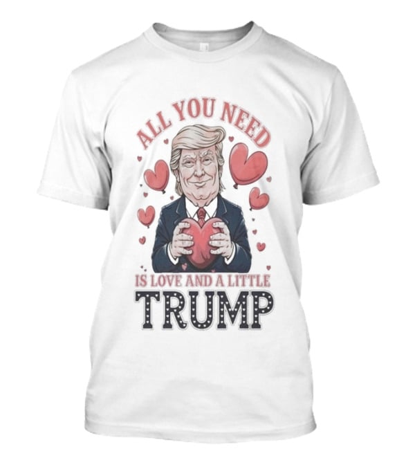 All You Need Is Love And A Little Trump Valentine's Day Hearts T-Shirt