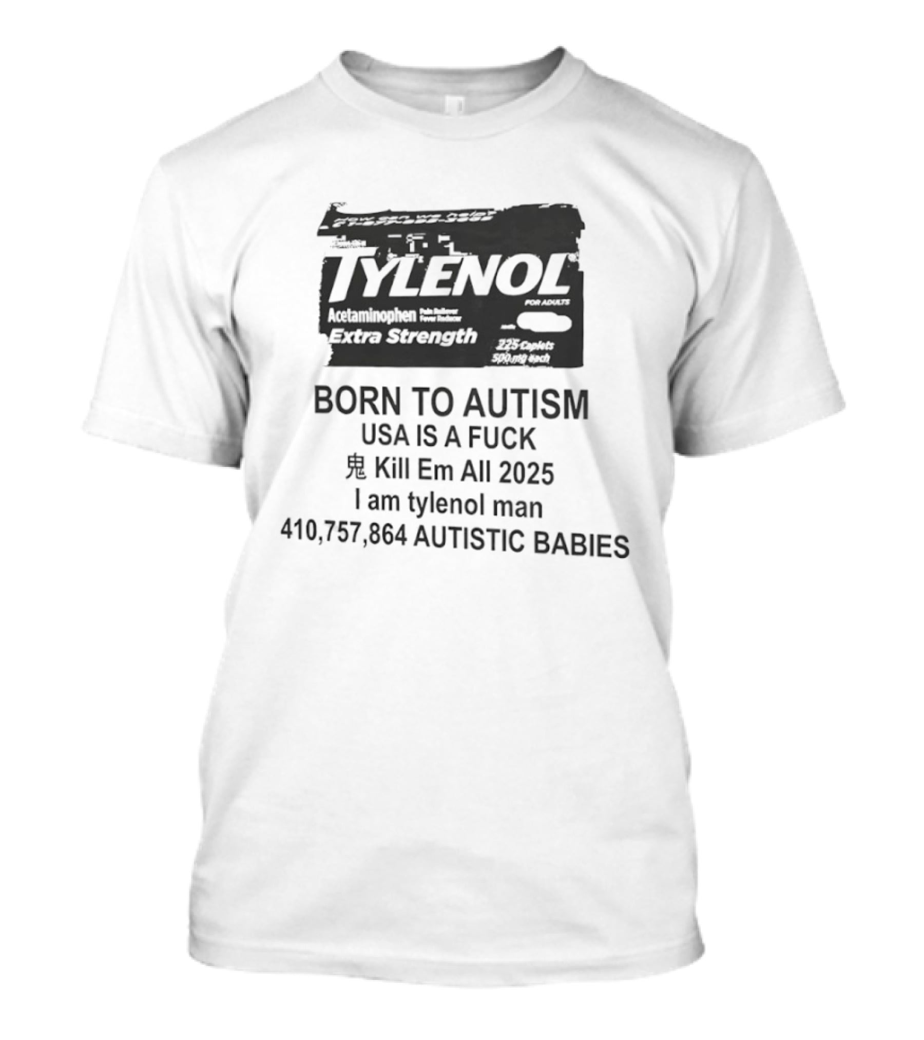 Tylenol Extra Strength USA Is A Fck Kill Em All 2025 I Am Tylenol Man 410,757,864 Autistic Babies T-Shirt
