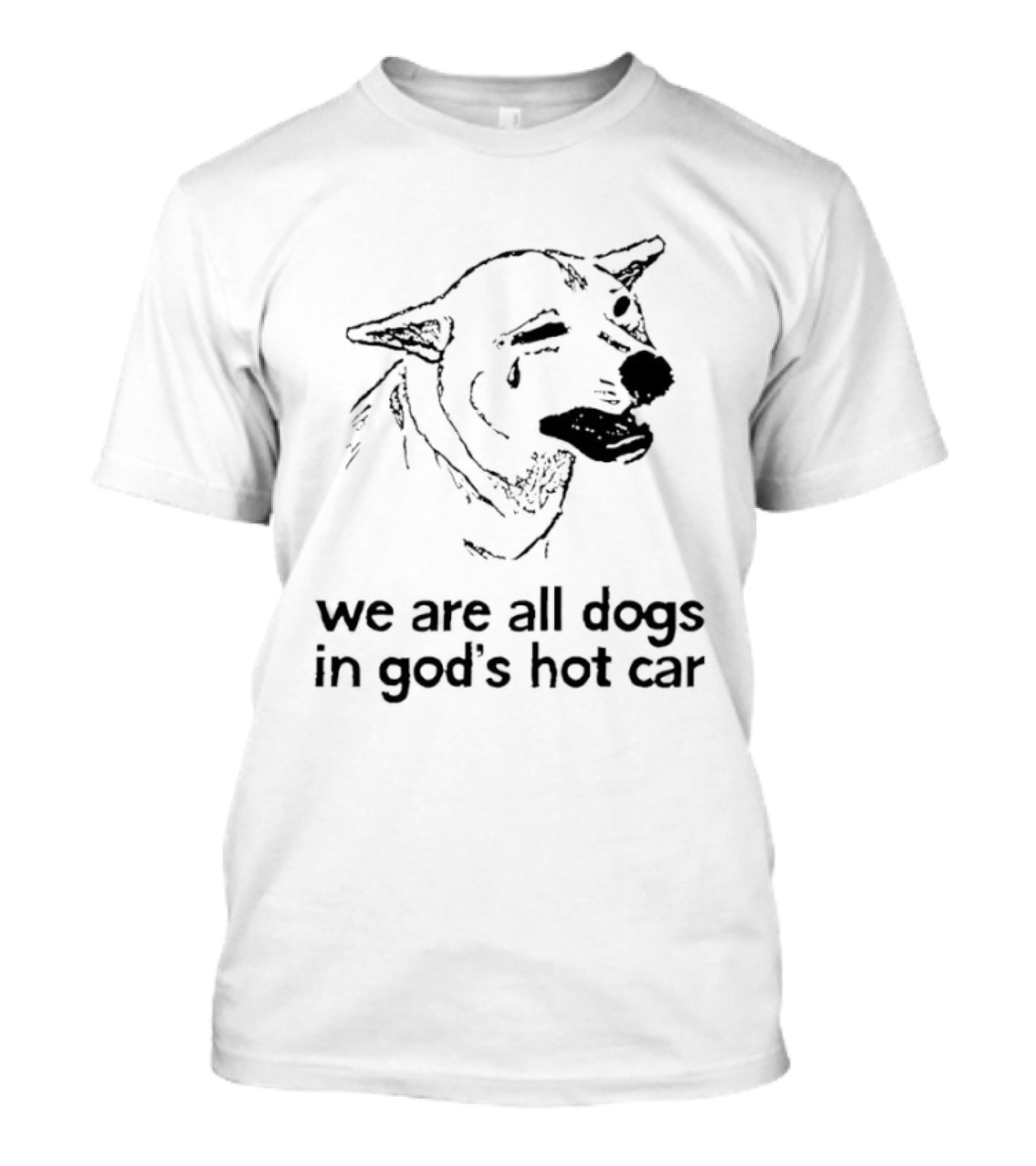 We Are All Dogs In God's Hot Car Dog Crying T-Shirt