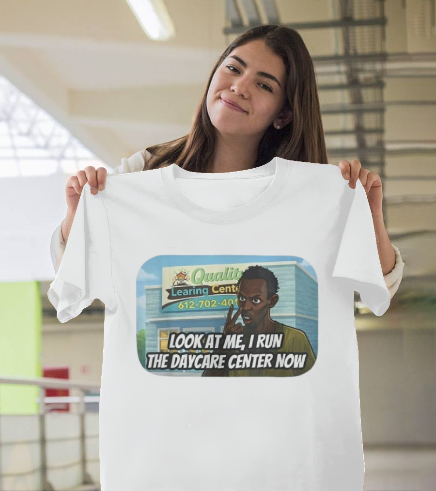 Quality Learning Center Look At Me I Run The Daycare Center Now 612 702 4015 T-Shirt