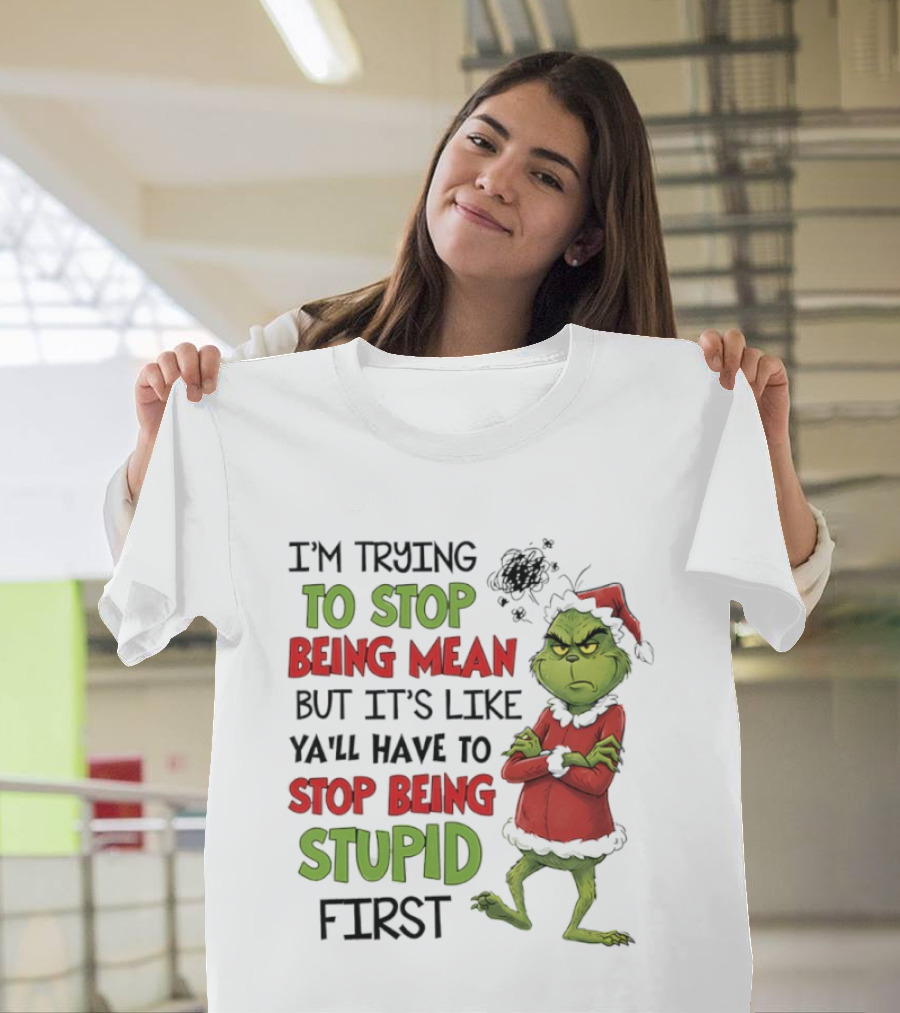 Grinch Santa Suit Trying To Stop Being Mean Stop Being Stupid First T-Shirt