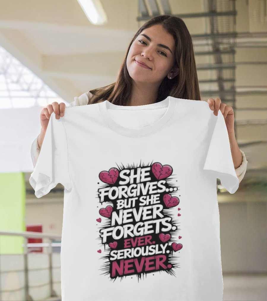 She Forgives But She Never Forgets Ever Seriously Never Broken Hearts T-Shirt