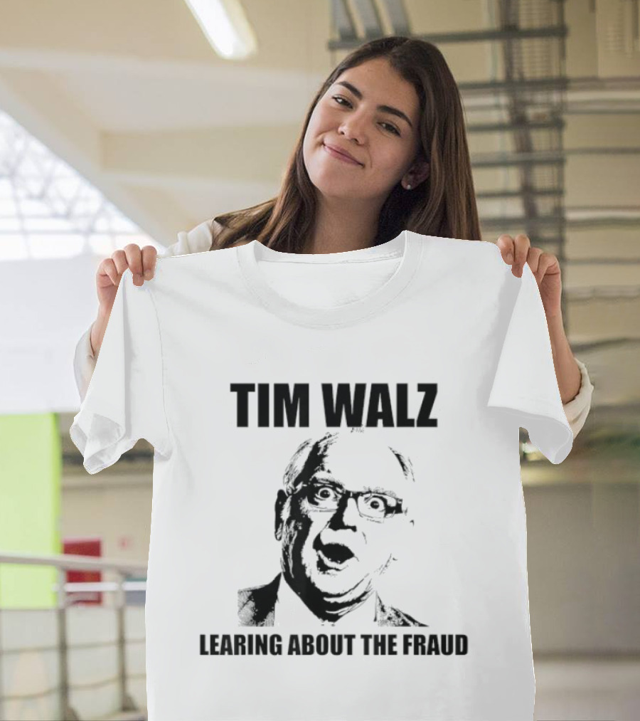 Tim Walz Learning About The Fraud T-Shirt