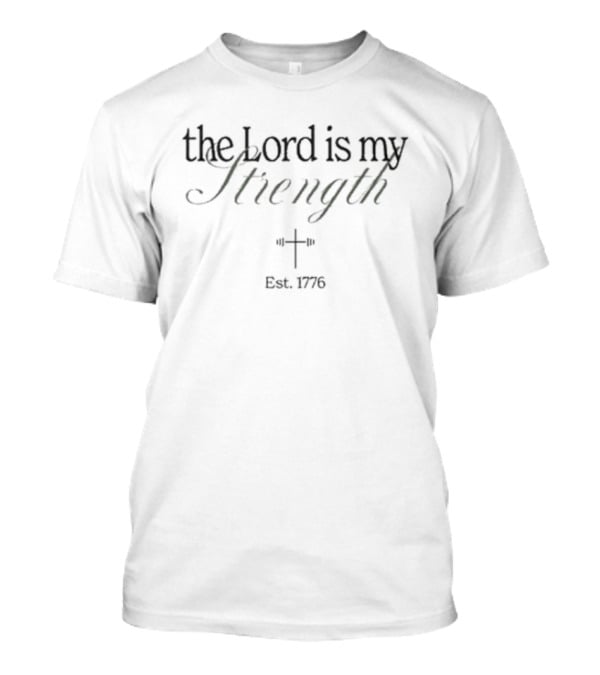 The Lord Is My Strength Est 1776 Cross T-Shirt