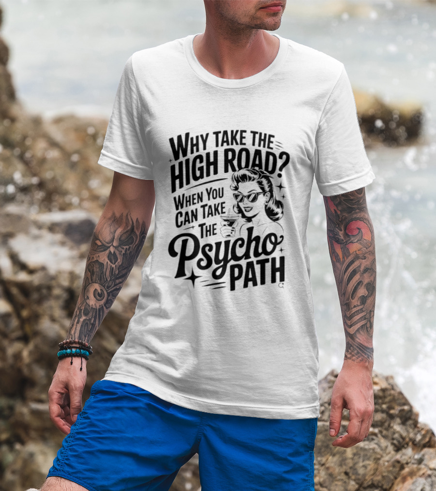 Why Take The High Road When You Can Take The Psycho Path T-Shirt