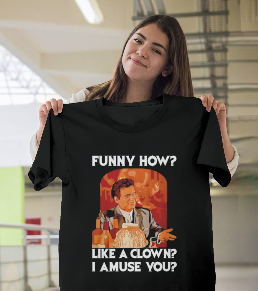 Funny How Like A Clown I Amuse You Joe Pesci Scene T-Shirt