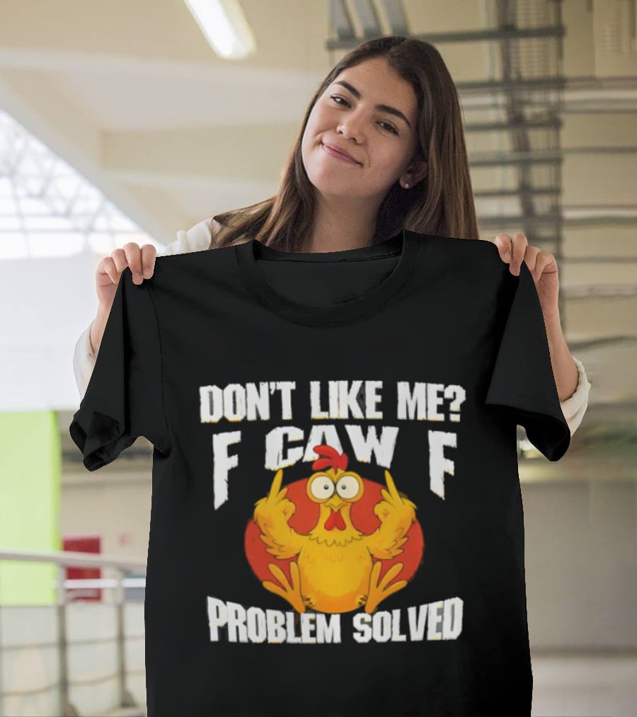 Don't Like Me F Caw F Problem Solved Chicken Middle Fingers T-Shirt