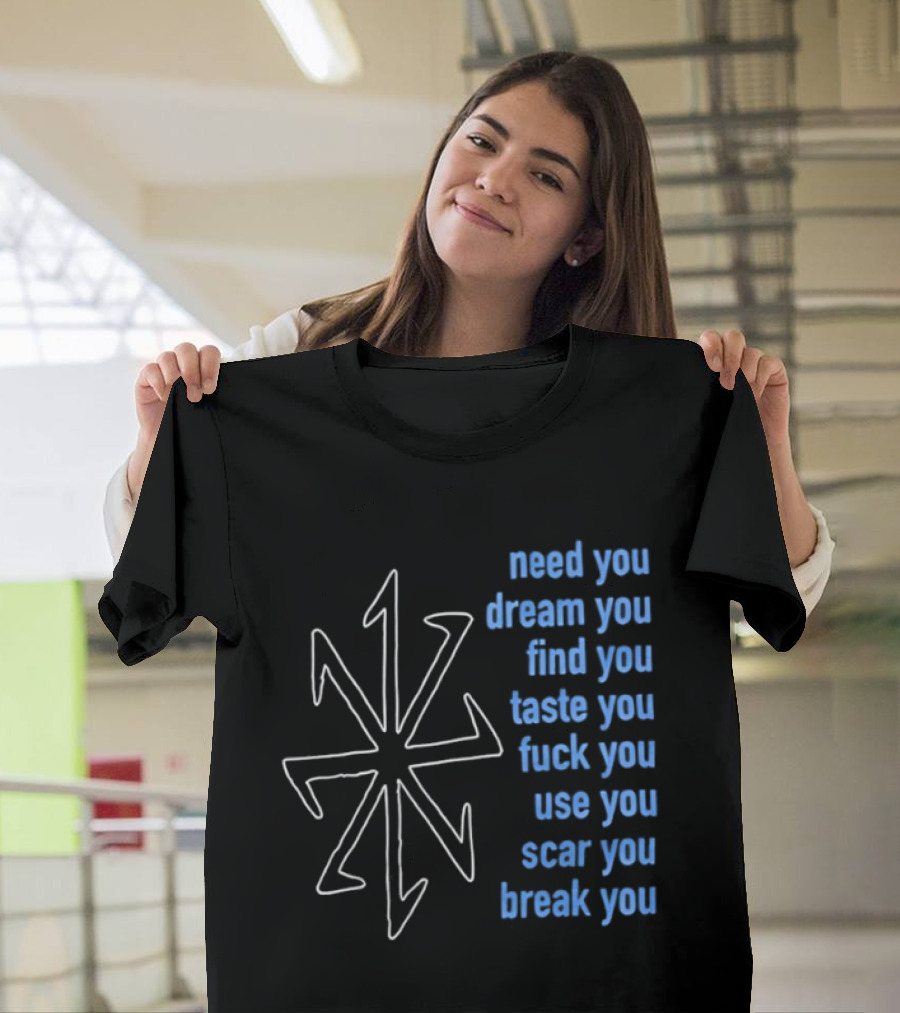 Nine Inch Nails Need You Dream You Find You Taste You Fck You Use You Scar You Break You T-Shirt