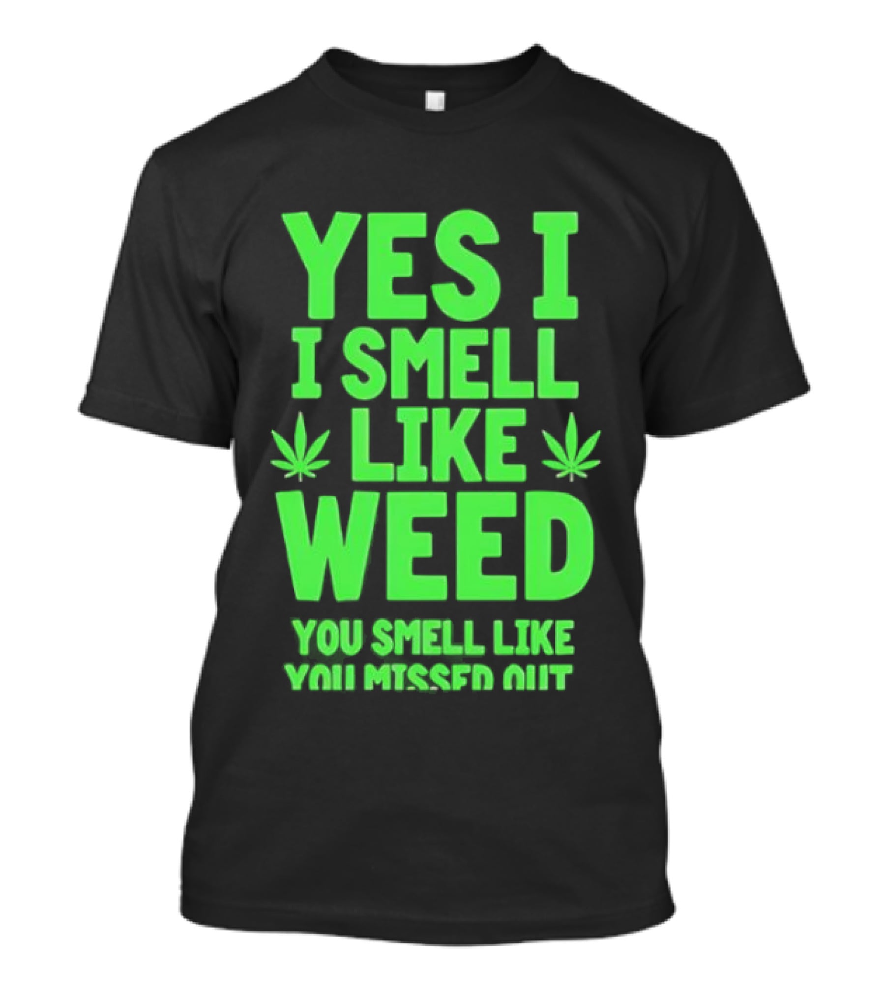 Yes I Smell Like Weed You Smell Like You Missed Out T-Shirt
