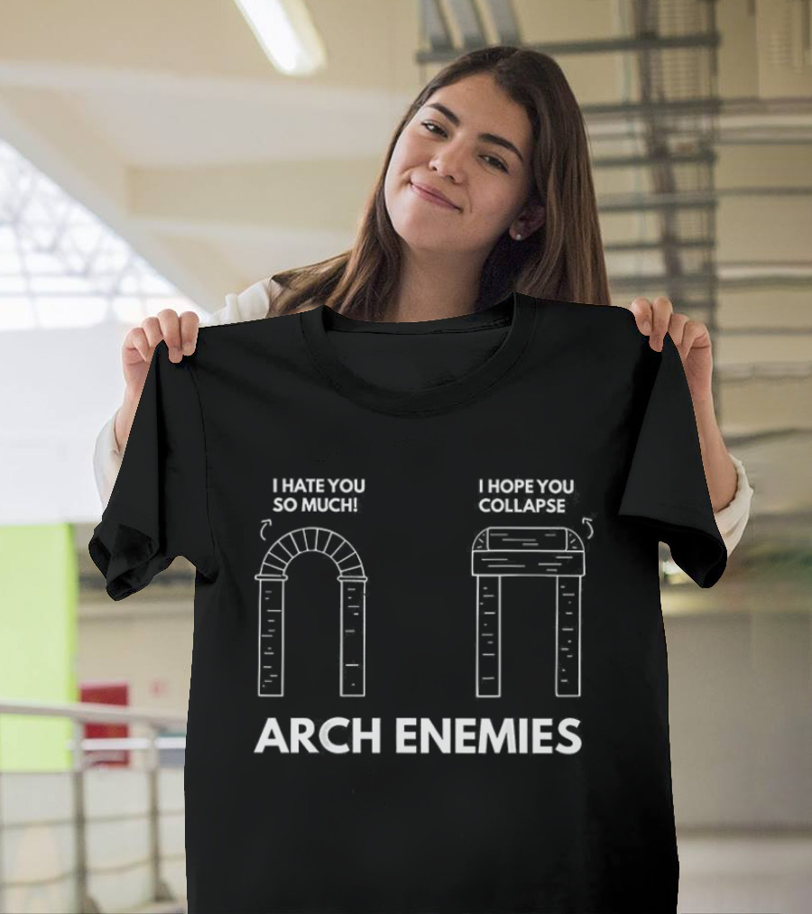 I Hate You So Much I Hope You Collapse Arch Enemies T-Shirt