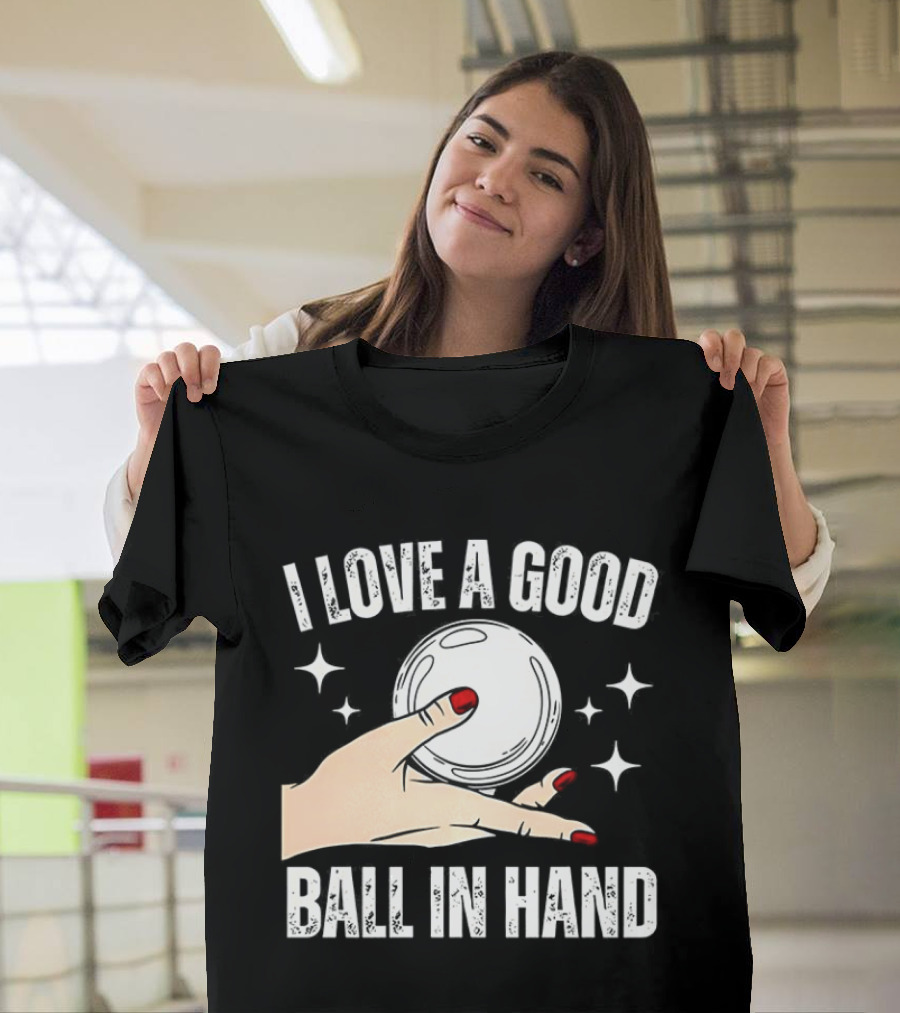I Love A Good Ball In Hand Meme T-Shirt