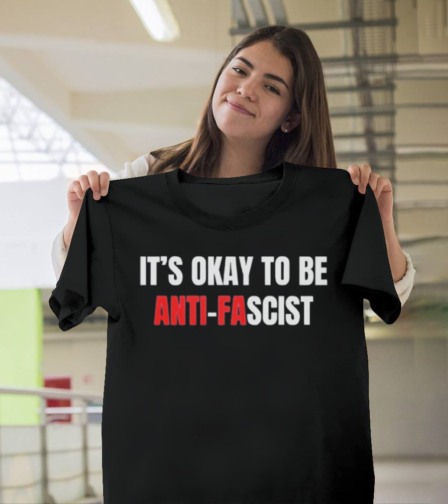 It's Okay To Be Anti Fascist T-Shirt