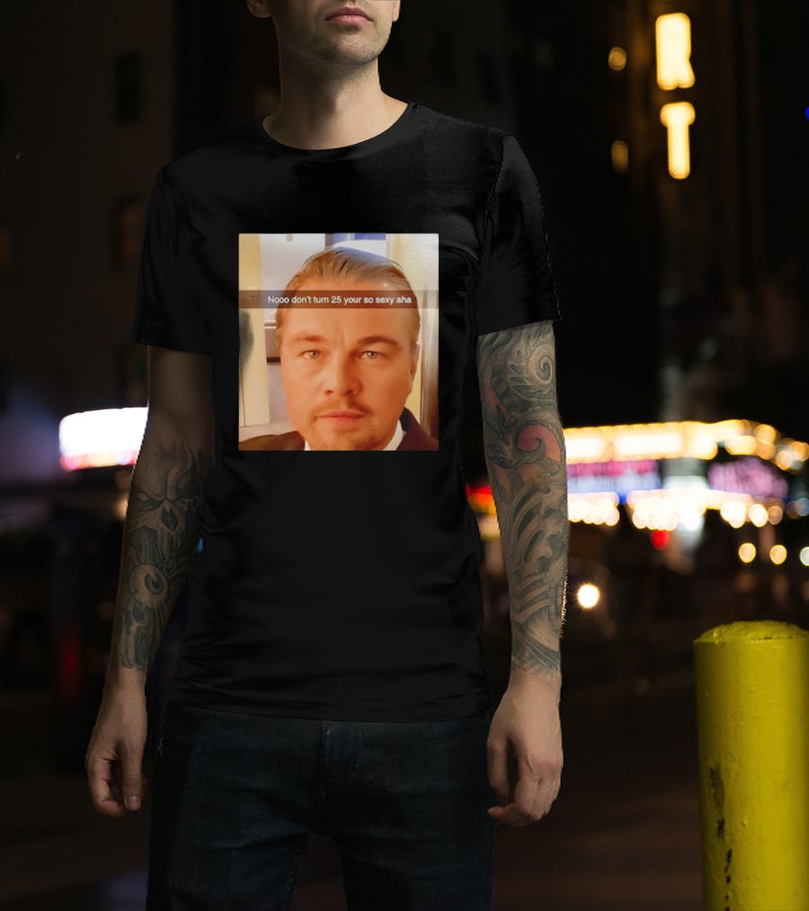 Leonardo DiCaprio Nooo Don’t Turn 25 Your So Sexy Aha T-Shirt