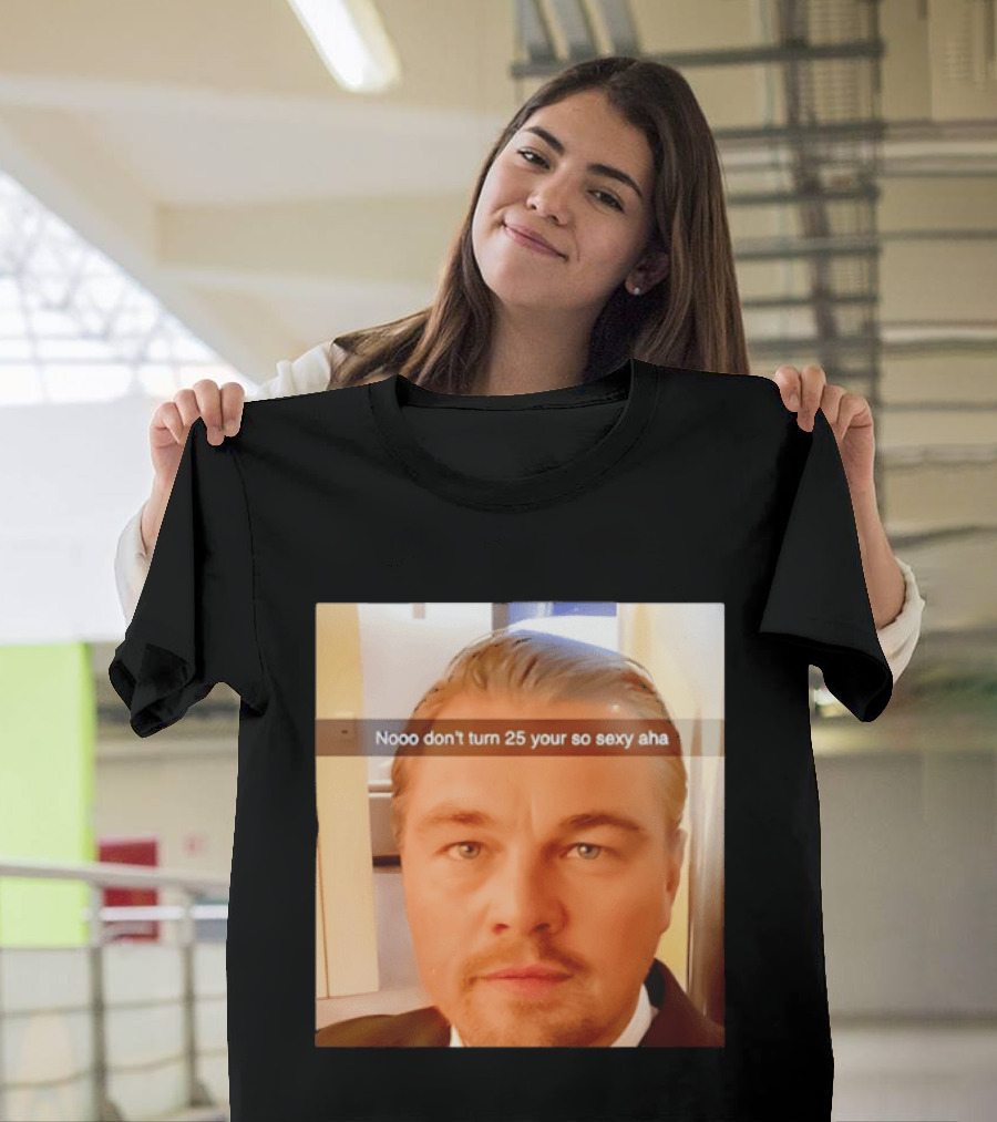 Leonardo DiCaprio Nooo Don’t Turn 25 Your So Sexy Aha T-Shirt