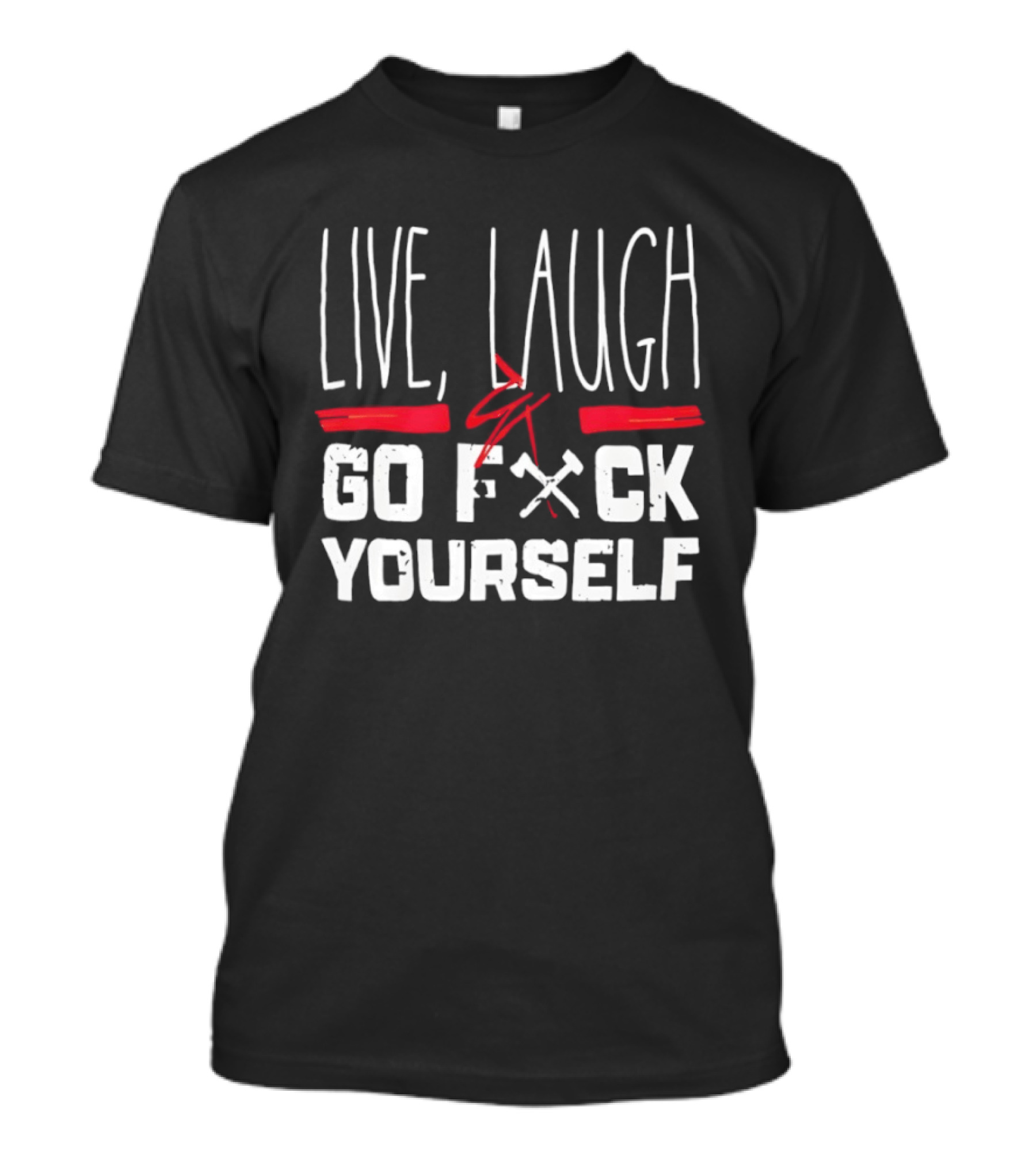 Live Laugh Go Fck Yourself Sarcastic Humor T-Shirt