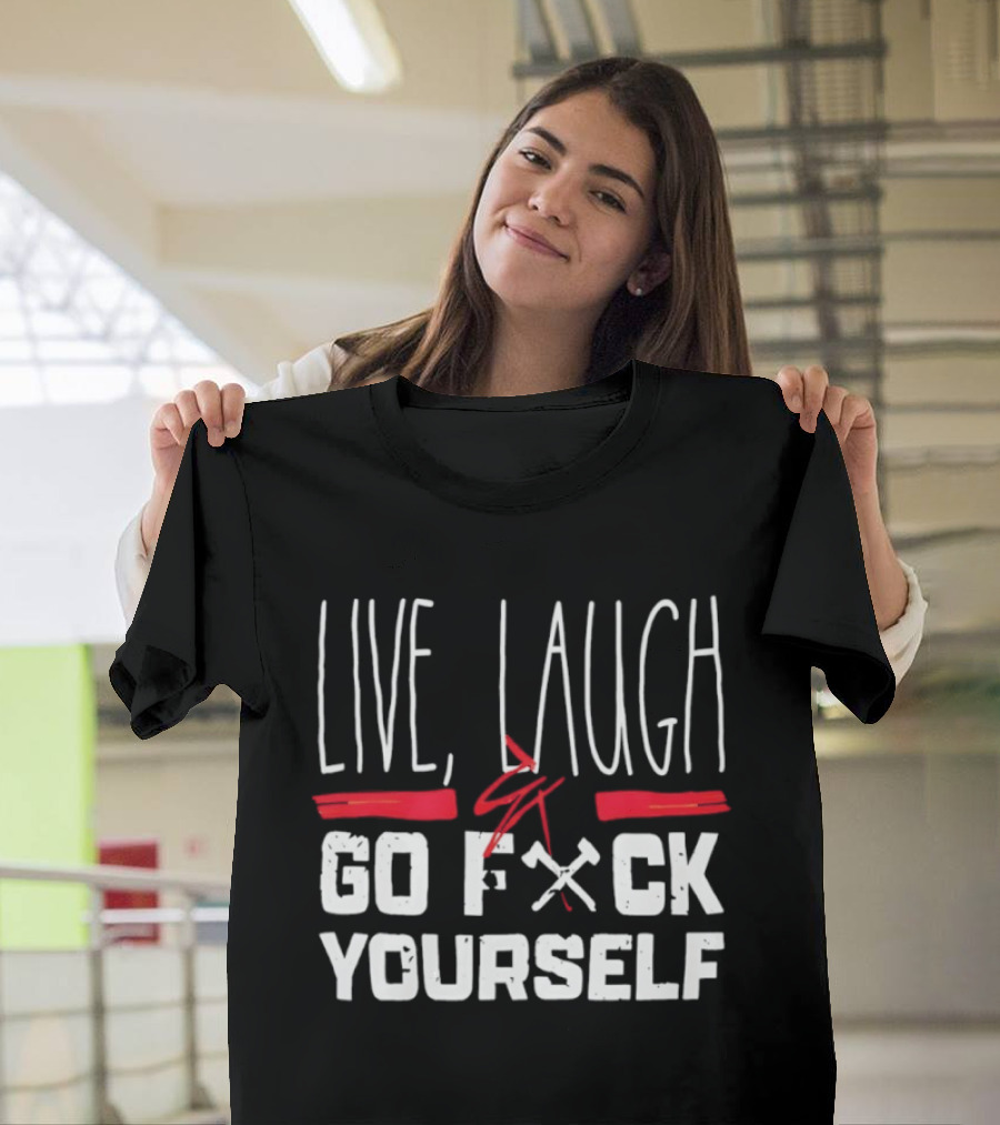 Live Laugh Go Fck Yourself Sarcastic Humor T-Shirt