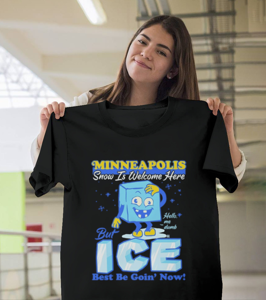 Minneapolis Snow Is Welcome Here Bye ICE Best Be Goin' Now Blocks Fun T-Shirt