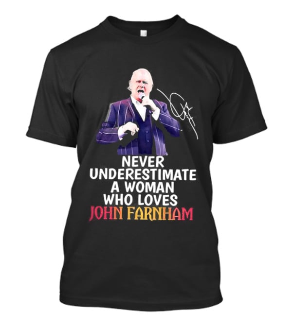 Never Underestimate A Woman Who Loves John Farnham Signature T-Shirt