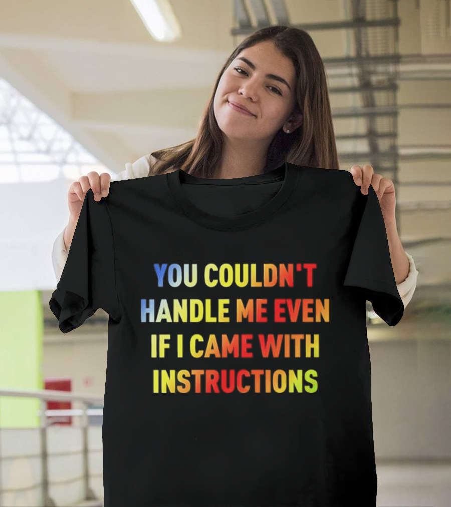 You Couldn't Handle Me Even If I Came With Instructions Colorful T-Shirt