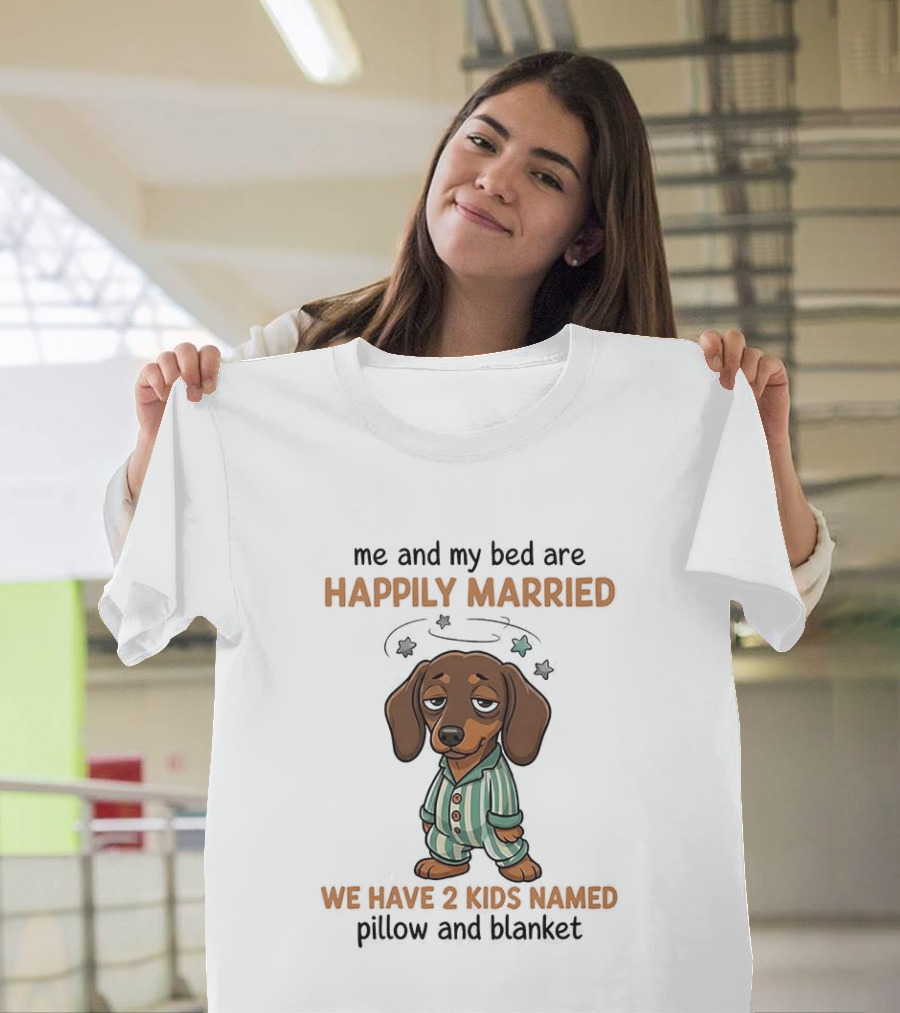 Me And My Bed Happily Married Dachshund With 2 Kids Named Pillow And Blanket T-Shirt
