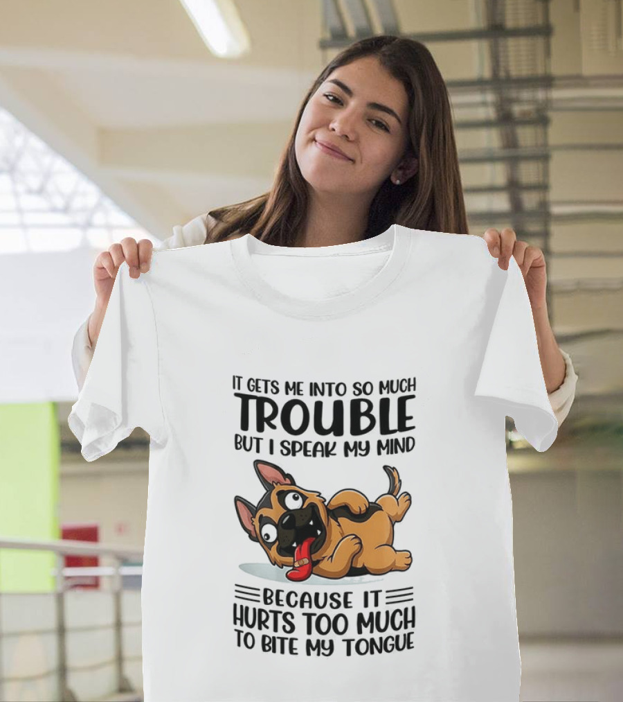 It Gets Me Into Trouble I Speak My Mind Because It Hurts Too Much To Bite My Tongue German Shepherd Meme T-Shirt