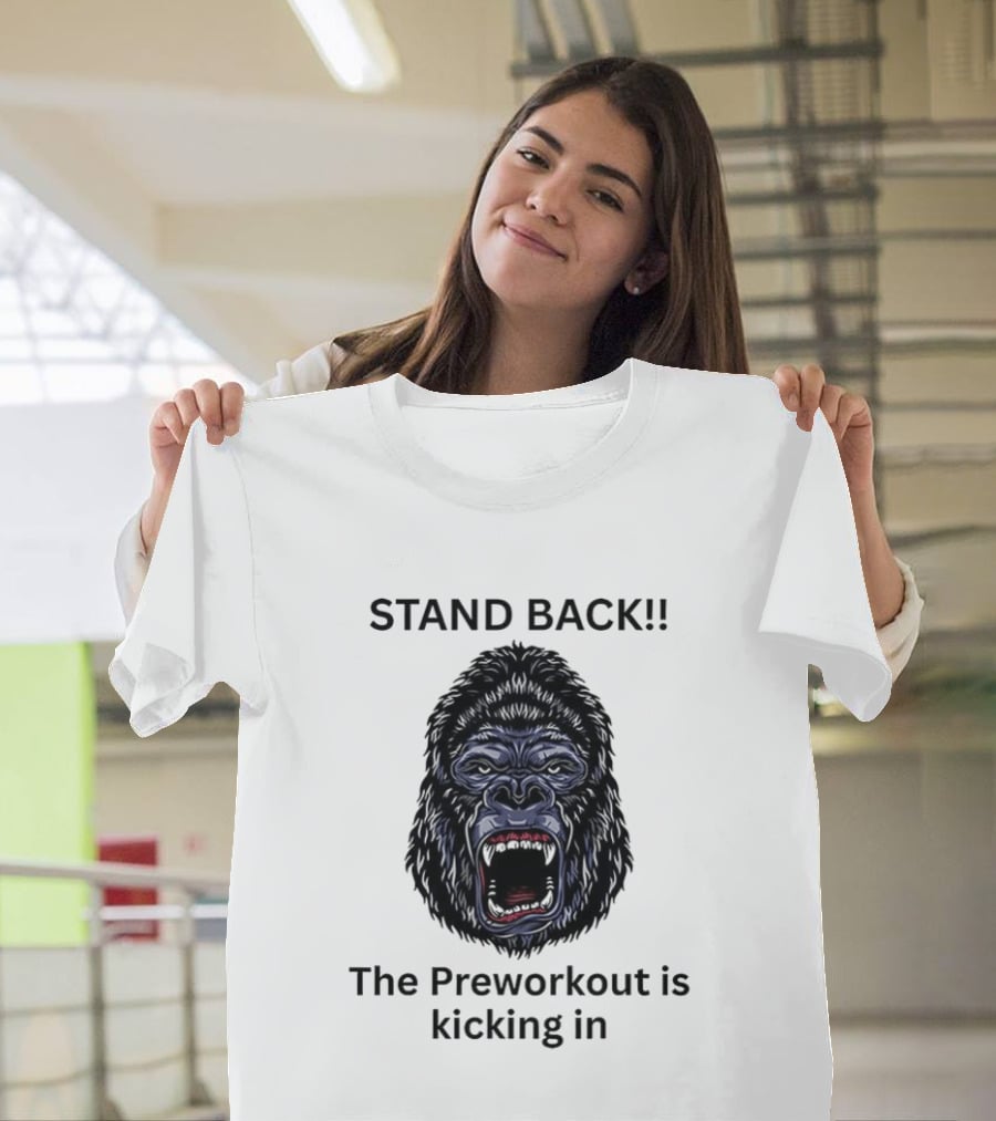 Stand Back The Preworkout Is Kicking In Gorilla Face T-Shirt