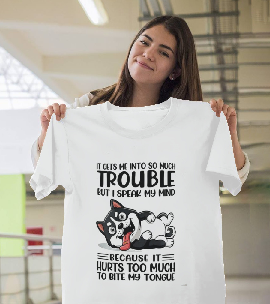 It Gets Me Into So Much Trouble But I Speak My Mind Husky Meme Because It Hurts Too Much To Bite My Tongue T-Shirt