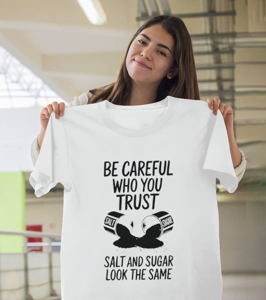 Be Careful Who You Trust Salt And Sugar Look The Same Broken Salt Shakers T-Shirt