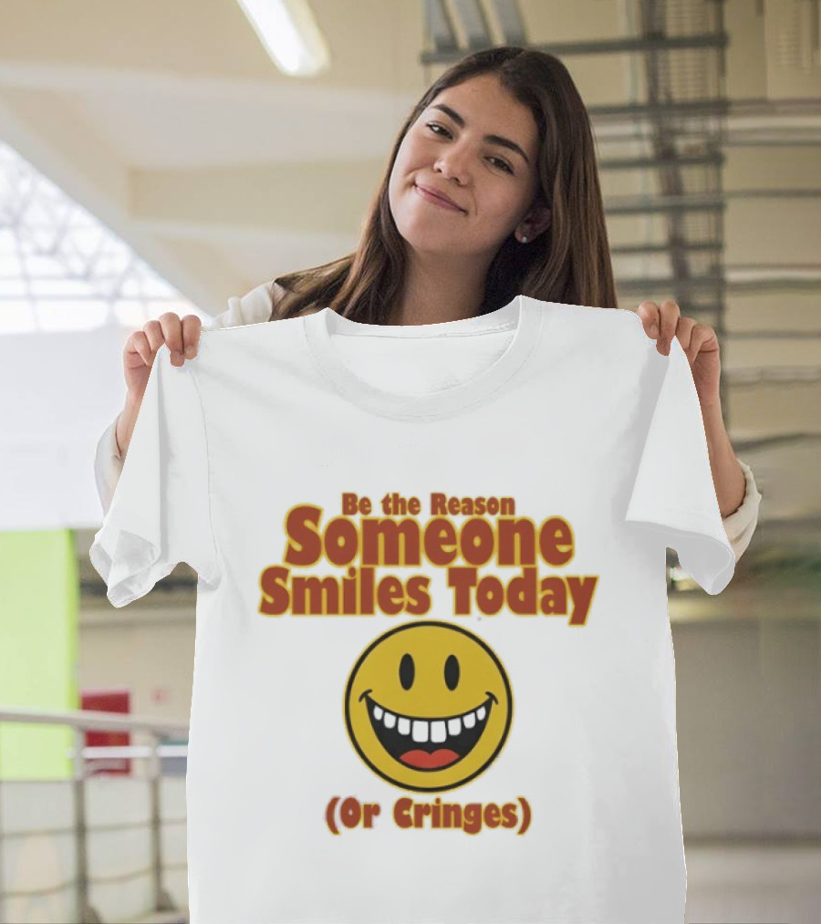Be The Reason Someone Smiles Today Or Cringes Yellow Smiley Face T-Shirt