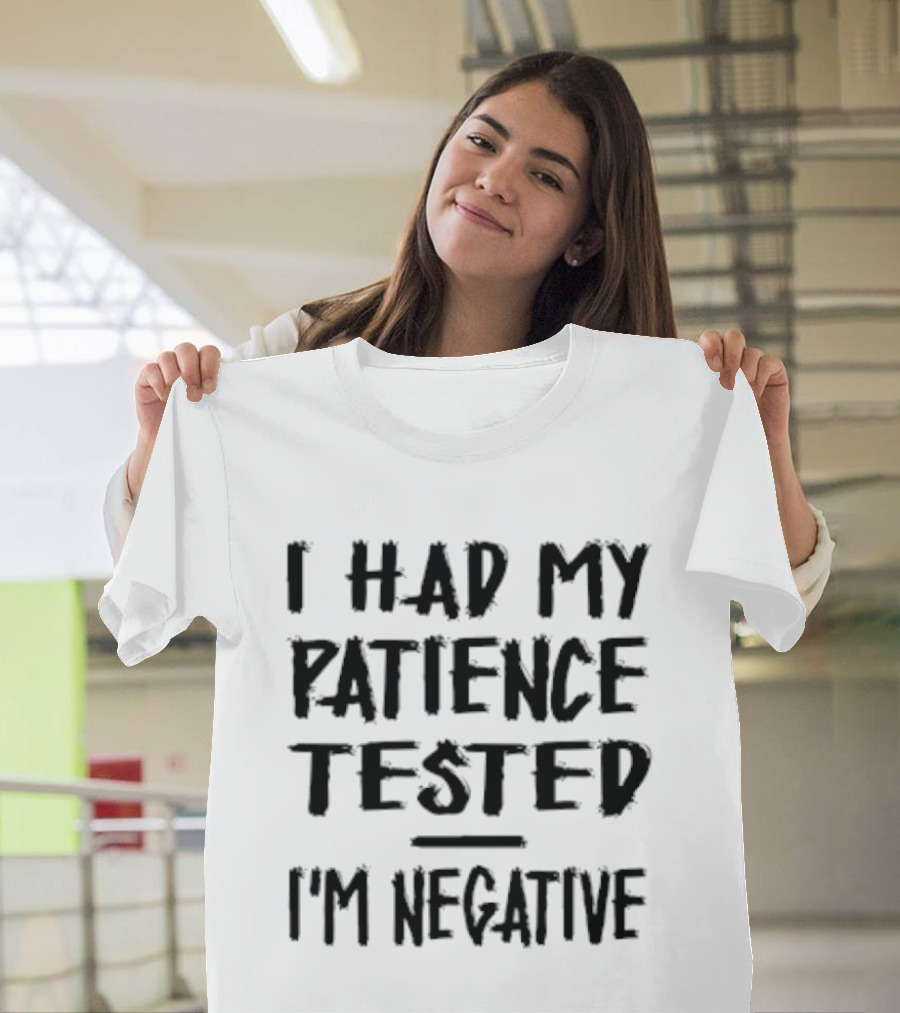 I Had My Patience Tested I'm Negative T-Shirt
