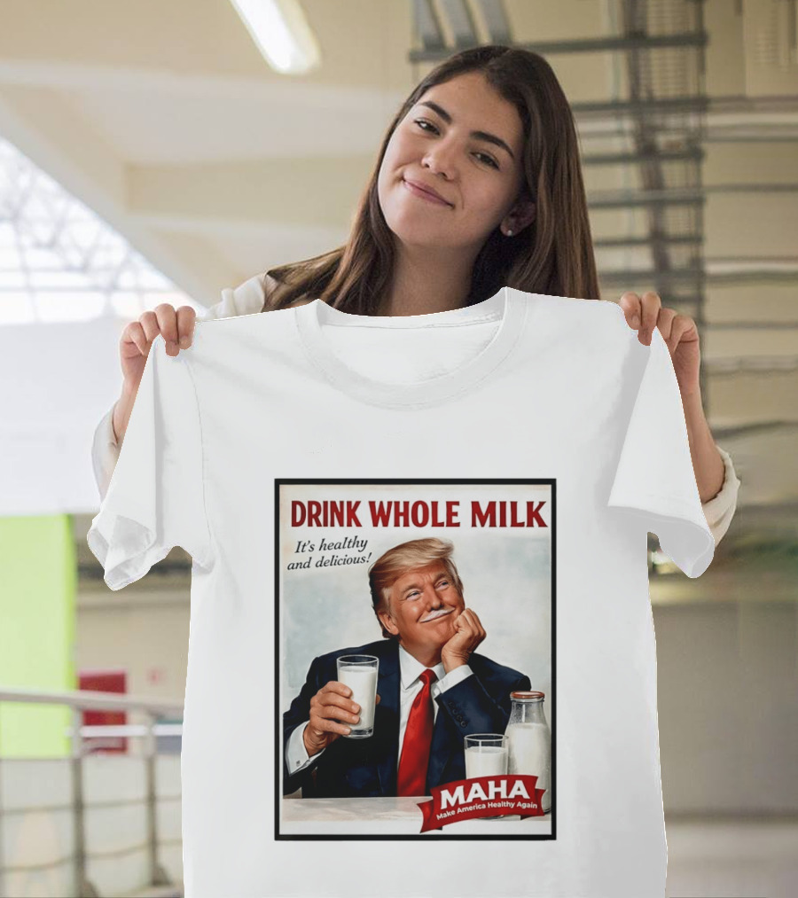 Drink Whole Milk Donald Trump It's Healthy And Delicious MAHA Make America Healthy Again T-Shirt