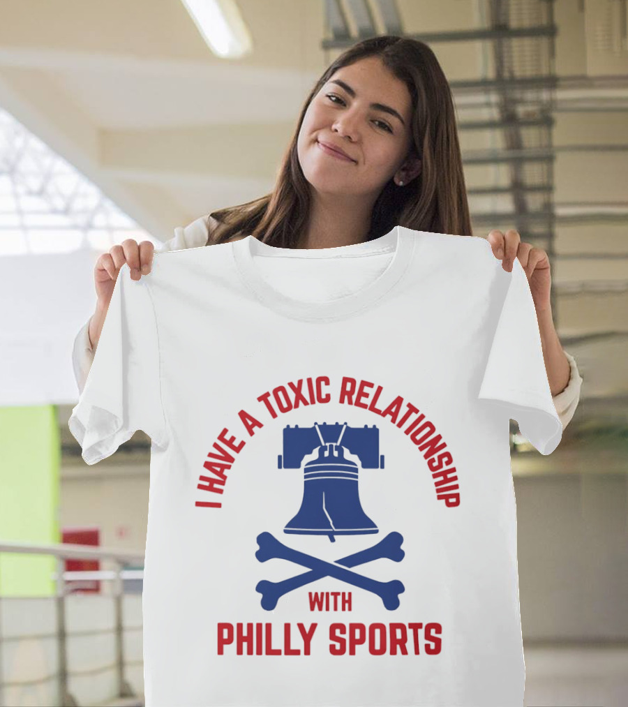 I Have A Toxic Relationship With Philly Sports Liberty Bell Crossbones T-Shirt