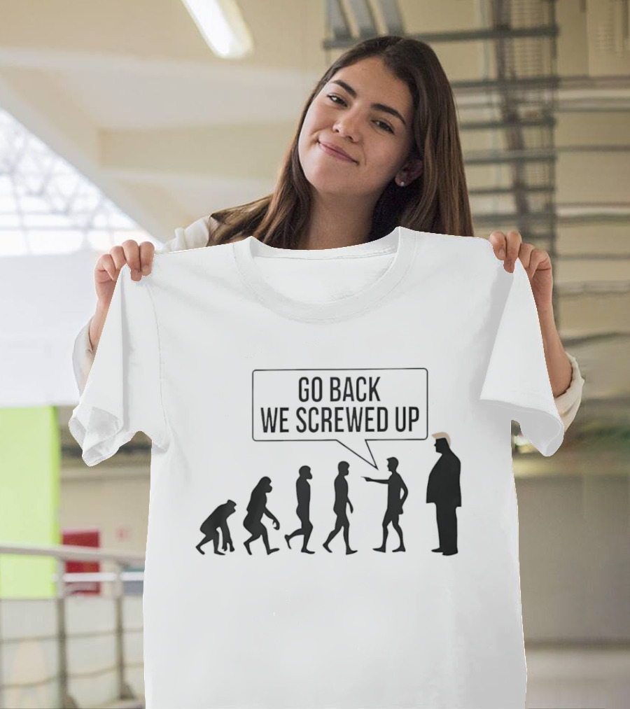 Go Back We Screwed Up Evolution T-Shirt
