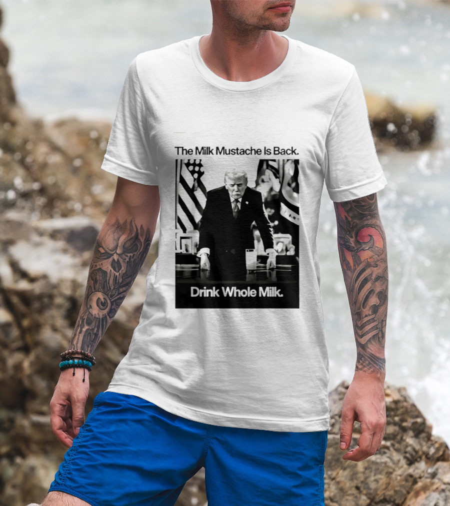 The Milk Mustache Is Back Drink Whole Milk Political Humor T-Shirt
